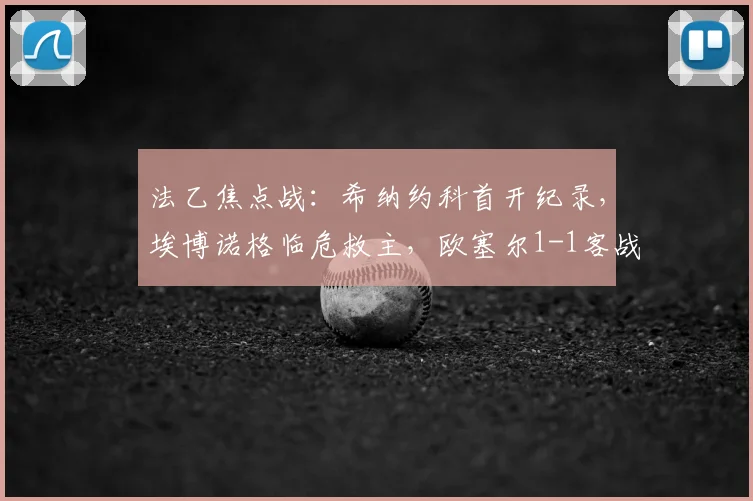 法乙焦点战：希纳约科首开纪录，埃博诺格临危救主，欧塞尔1-1客战逼平勒阿弗尔