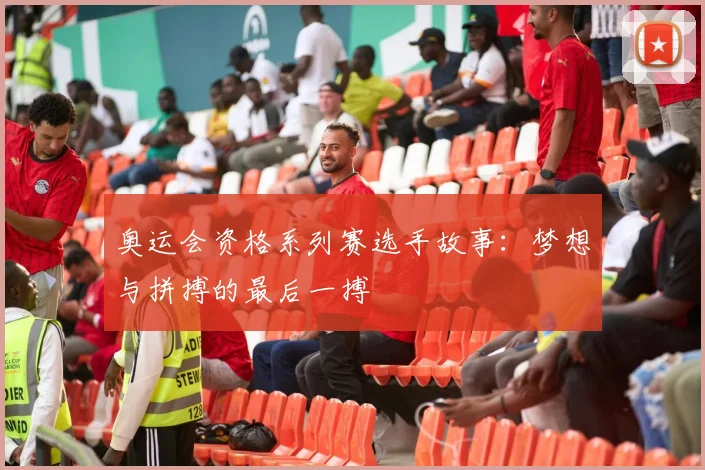 奥运会资格系列赛选手故事：梦想与拼搏的最后一搏